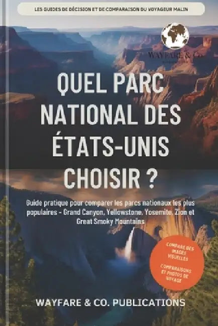 Quel parc national des États-Unis choisir ?: Guide pratique pour comparer les parcs nationaux les plus populaires - Grand Canyon, Yellowstone, Yosemit by Wayfare And Co Publications