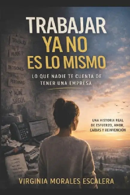 Trabajar YA No Es Lo Mismo: Lo que nadie te cuenta de tener una empresa: una historia real de esfuerzo, amor, caídas y reinvención by Virginia Morales Escalera
