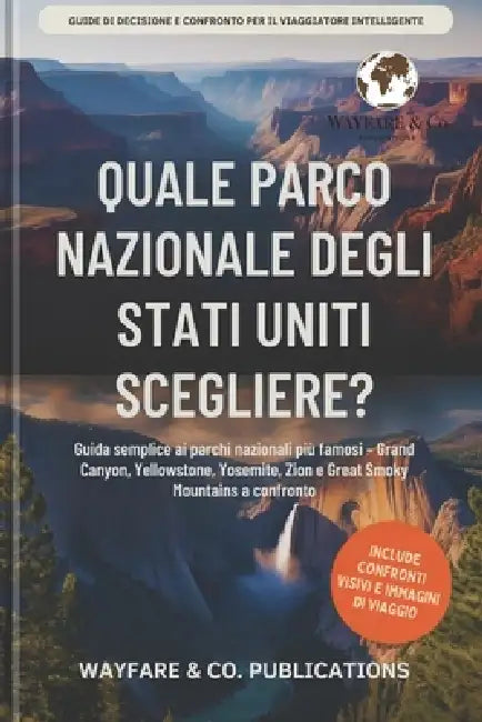 Quale parco nazionale degli Stati Uniti scegliere?: Guida semplice ai parchi nazionali più famosi - Grand Canyon, Yellowstone, Yosemite, Zion e Great by Wayfare And Co Publications