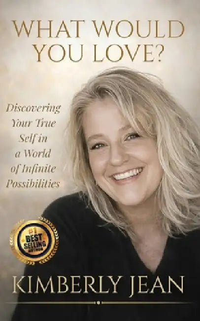 What Would You Love: Discovering Your True Self in a World of Infinite Possibilities by Kimberly Jean