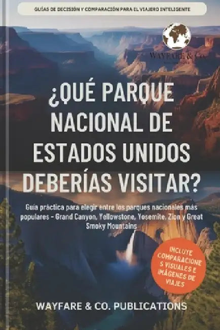 ¿Qué parque nacional de Estados Unidos deberías visitar?: Guía práctica para elegir entre los parques nacionales más populares - Grand Canyon, Yellows by Wayfare And Co Publications