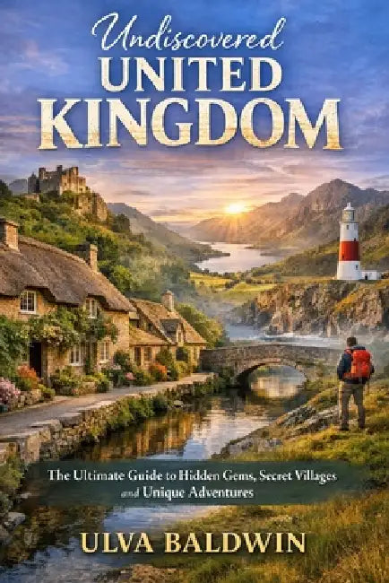 Undiscovered United Kingdom: The Ultimate Guide to Hidden Gems Secret Villages and Unique Adventures by Ulva Baldwin