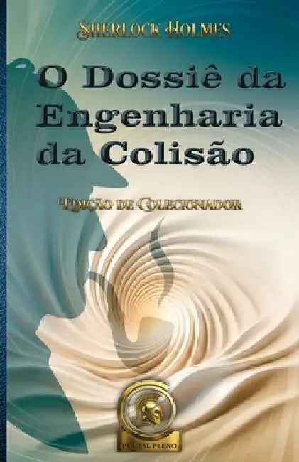 Sherlock Holmes: O Dossiê da Engenharia da Colisão by Júlio Bhrósz