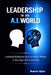Leadership in an A.I. World: Leading Biological and Synthetic Minds in the Age of Complexity by Robert Ajhar