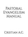 Pastoral Evangelism Manual by Cristian A. C.