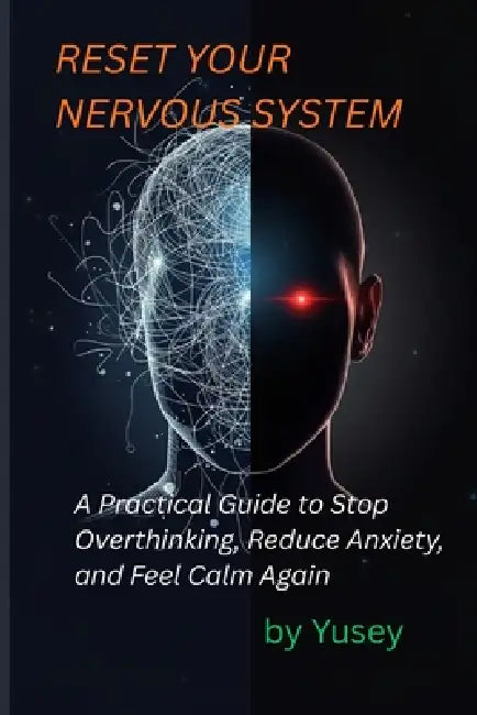 Reset Your Nervous System: A Practical Guide to Stop Overthinking, Reduce Anxiety, and Feel Calm Again by Yusey Z