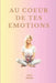 AU COEUR de tes EMOTIONS: Un chemin doux pour comprendre ton monde intérieur, écouter ton corps et t'accompagner avec les fleurs de Bach by Sarah Moizant
