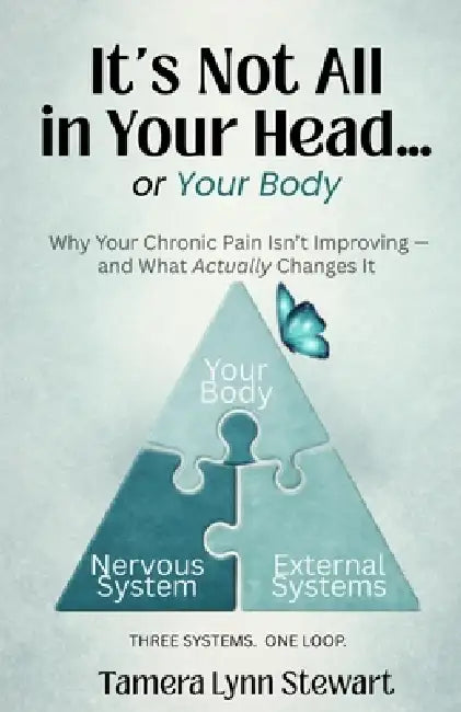 It's Not All In Your Head... or Your Body: Why Your Chronic Pain Isn't Improving - and What Actually Changes It by Tamera Lynn Stewart