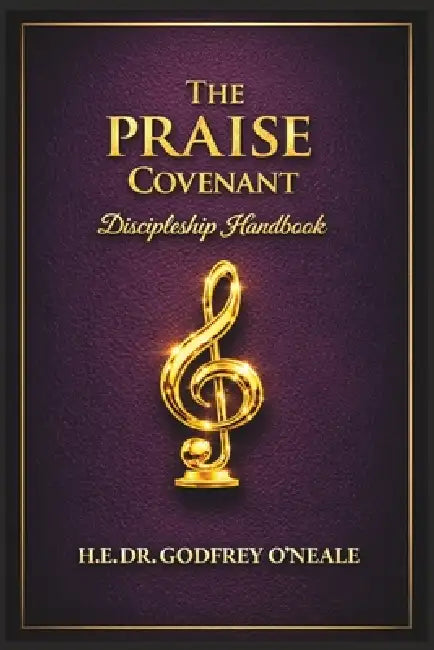 The PRAISE Covenant: Discipleship Handbook by His Excellency Godfrey O'Neale