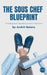 The Sous Chef Blueprint: Thinking and Operating at the Chef Level by André Natera