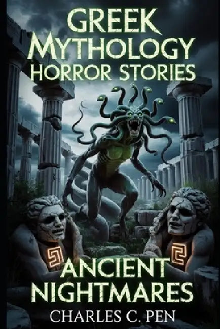 Greek Mythology Horror Stories: Ancient Nightmares by Charles C. Pen