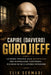 CAPIRE (davvero) GURDJIEFF: La Guida Pratica alla Quarta Via per Risvegliare Coscienza, Ricordo Di Sé e Lavoro Interiore by Elia Sermadi