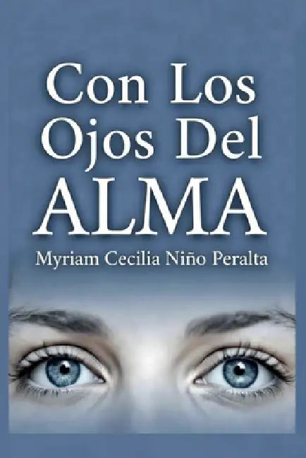 Con Los Ojos Del ALMA by Myriam Cecilia Niño Peralta