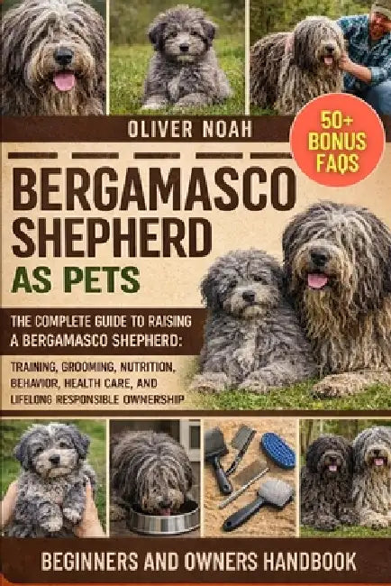 Bergamasco Shepherd as Pets: The Complete Guide to Raising a Bergamasco Shepherd: Training, Grooming, Nutrition, Behavior, Health Care, and Lifelong R by Oliver Noah