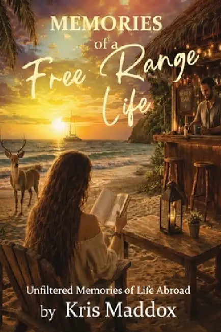 Memories of a Free Range Life: Unfiltered Memories of Life Abroad by Kris Maddox
