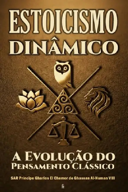 Estoicismo Dinâmico: A Evolução do Pensamento Clássico by Sar Príncipe Gharios El Al-Numan VIII