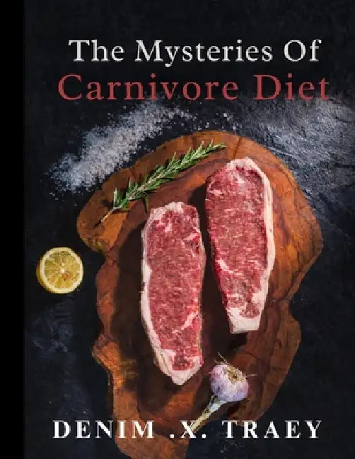 The Mysteries of Carnivore Diet by Denim X. Traey
