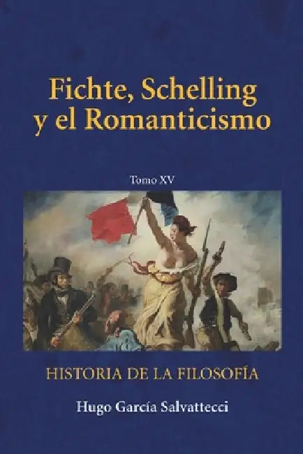 Fichte, Schelling y el Romanticismo: Tomo XV by Hugo García Salvattecci