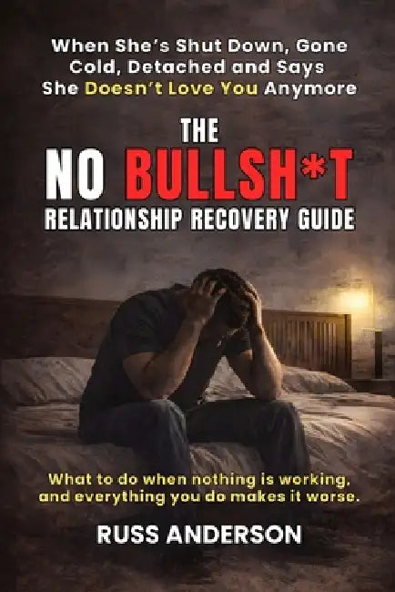 No Bullsh*t Relationship Recovery guide: What to do when she's gone cold, avoids you, says she doesn't love you anymore and everything you do makes it by Russ Anderson