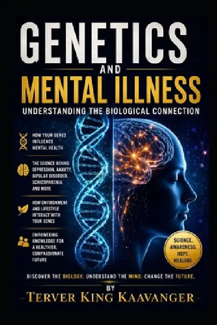 Genetics and Mental Illness: Understanding the Biological Connection by Terver King Kaavanger