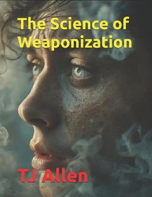The Science of Weaponization by Tj Allen