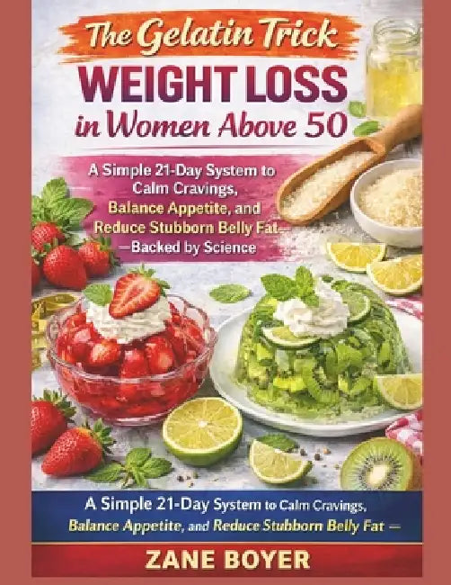 The Gelatin Trick for Weight Loss in Women Over 50: A Simple 21-Day System to Calm Cravings, Balance Appetite, and Reduce Stubborn Belly Fat-Backed by by Zane Boyer