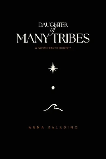 Daughter of Many Tribes: A Sacred Earth Journey by Anna Saladino