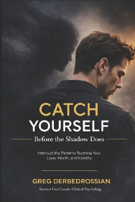 Catch Yourself: Before The Shadow Does by Greg Derbedrossian