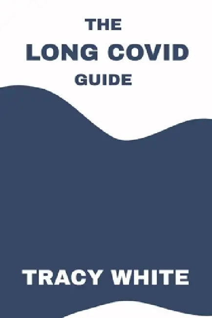 The Long Covid Guide by Tracy White