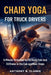 Chair Yoga for Truck Drivers: 5-Minute Stretches to Fix Back Pain and Stiffness in the Cab oratRest Stops by Anthony B. Clarke