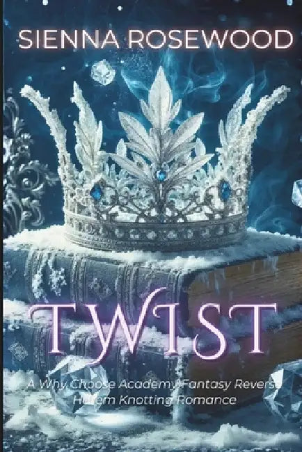 Twist: A Why Choose Academy Fantasy Reverse Harem Knotting Romance by Sienna Rosewood