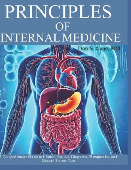 Principles of Internal Medicine: A Comprehensive Guide to Clinical Practice, Diagnosis, Therapeutics, and Modern Patient Care by Don S. Cane