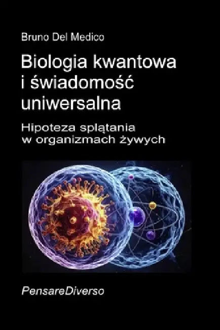 Biologia kwantowa i świadomośc uniwersalna: Hipoteza splątania w organizmach żywych. by Bruno del Medico