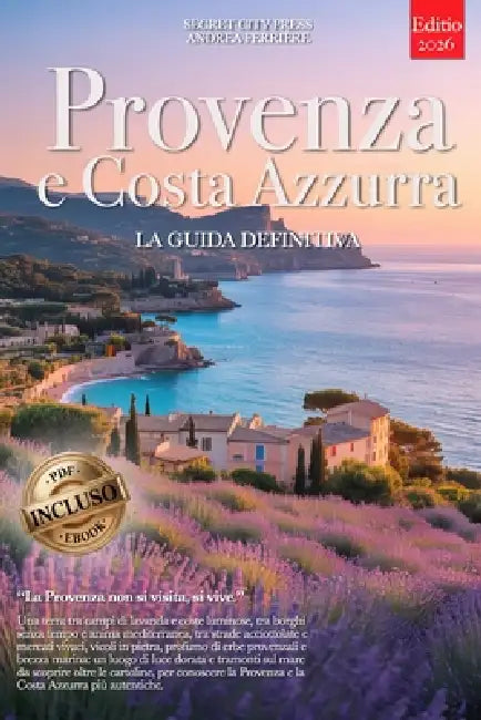 Provenza E Costa Azzurra - La Guida Definitiva: Segreti, Borghi Storici, Lavanda, Mare, Vini e Strategie per Vivere il Sud della Francia al Meglio, ch by Andrea Ferrière, Secret City Press