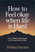 How to Feel Okay When Life Is Hard: Build Unshakable Mental Strength and Find Peace in Difficult Times by Thelma Trevino