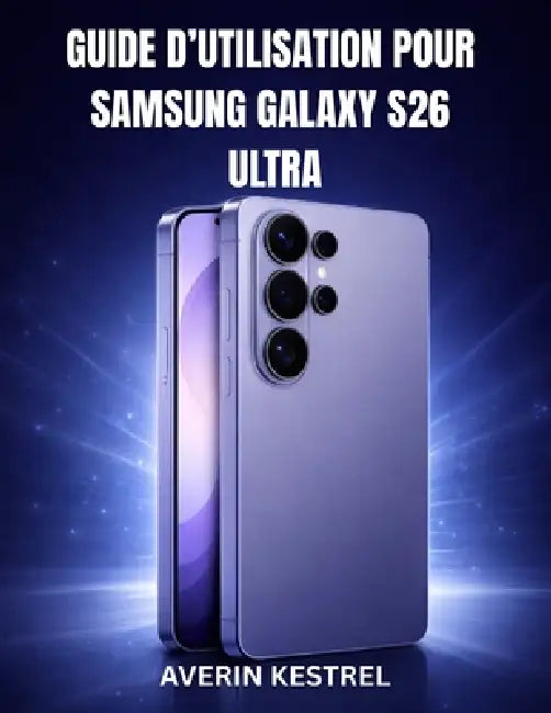 Guide d'Utilisation Pour Samsung Galaxy S26 Ultra: Un manuel complet étape par étape pour maîtriser votre smartphone, configurer ses fonctionnalités, by Averin Kestrel