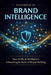 Handbook of Brand Intelligence: How Artificial Intelligence Is Rewriting the Rules of Brand-Building by Jason Cj