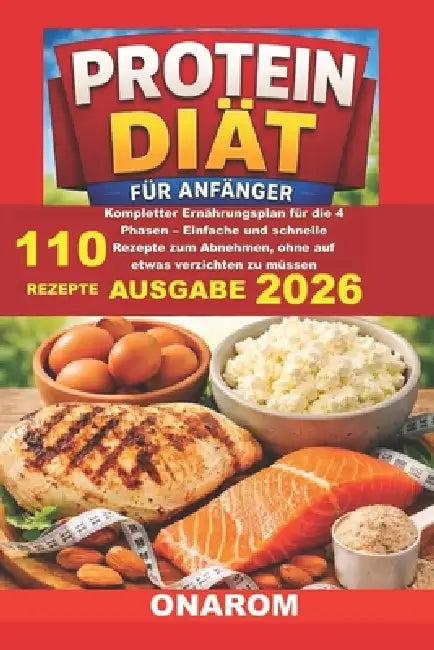 Protein Diät Für Anfänger: Kompletter Ernährungsplan für die 4 Phasen - Einfache und schnelle Rezepte zum Abnehmen, ohne auf etwas verzichten zu müsse by Onarom
