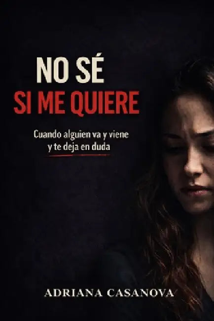 No sé si me quiere: Cuando alguien va y viene y te deja en duda by Adriana Casanova