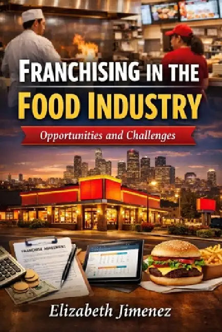 Franchising in the Food Industry: Opportunities and Challenges by Elizabeth Jimenez