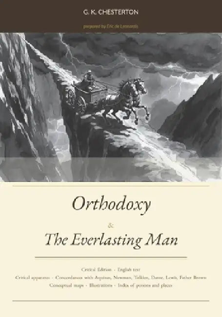 Orthodoxy & The Everlasting Man: Critical Edition with Thomistic apparatus and concordances with Aquinas, Newman, Tolkien, Dante, Lewis, Father Brown, by Eric de Leonardis, G. K. Chesterton