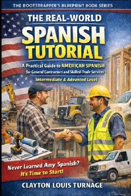 The Real-World Spanish Tutorial (Intermediate & Advanced Level): A Practical Guide to AMERICAN SPANISH for General Contractors and Skilled Trade Servi by Clayton Louis Turnage