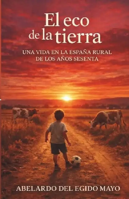 El eco de la Tierra: Una vida en la España rural de los años sesenta by Abelardo del Egido Mayo