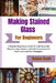 Making Stained Glass Art For Beginners: A Step-By-Step Project Guide To Craft Beautiful Windows, Sun Catchers, And Gifts Using Essential Tools And Lea by Tobias Kash
