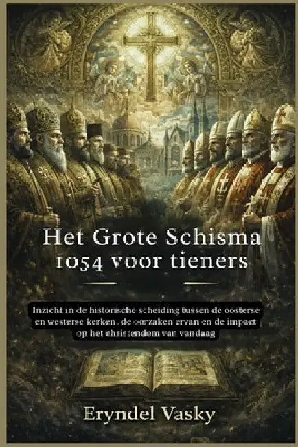 Het Grote Schisma 1054 voor tieners: Inzicht in de historische scheiding tussen de oosterse en westerse kerken, de oorzaken ervan en de impact op het by Eryndel Vasky