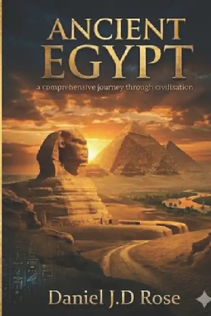 Ancient Egypt: a comprehensive journey through civilisation by Daniel J. D. Rose