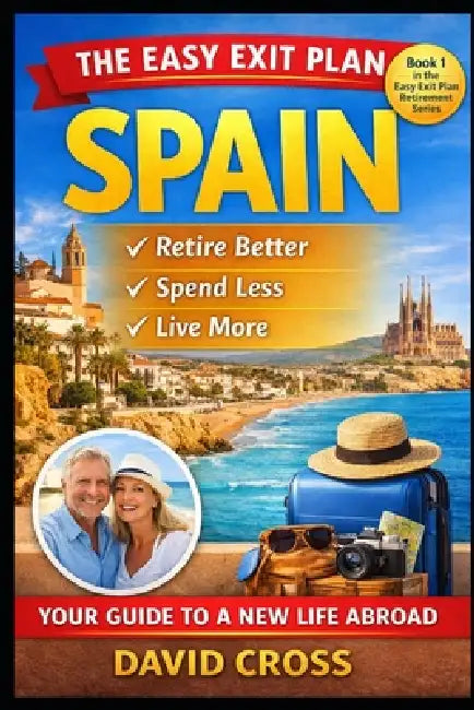 The Easy Exit Plan: SPAIN : How to Retire Better, Spend Less, and Live More in Spain by David Cross