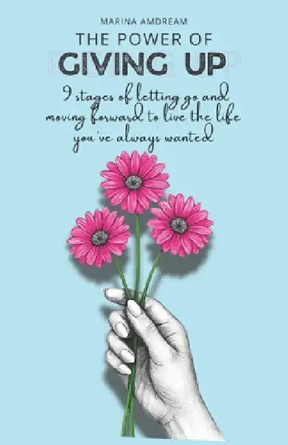 The Power of Giving Up: 9 Stages of Letting Go and Moving Forward to Live The Life You've Always Wanted by Marina Amdream