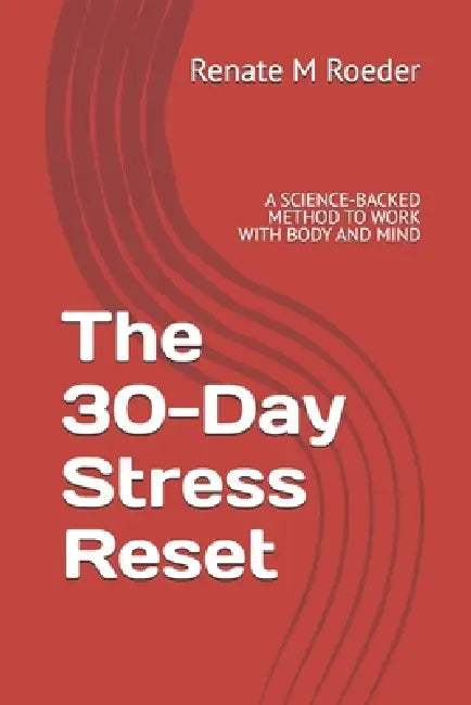 The 30-Day Stress Reset: A Science-Backed Method to Work with Body and Mind by Renate M. Roeder