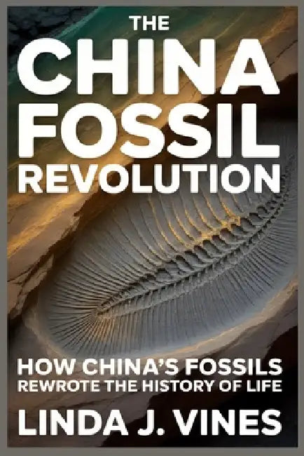 The China Fossil Revolution: How China's Fossils Rewrote the History of Life by Linda J. Vines